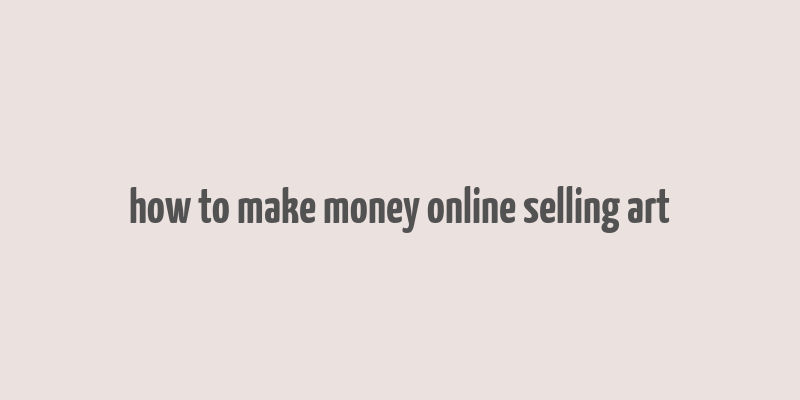 how to make money online selling art