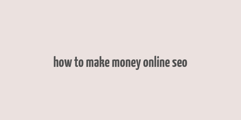 how to make money online seo