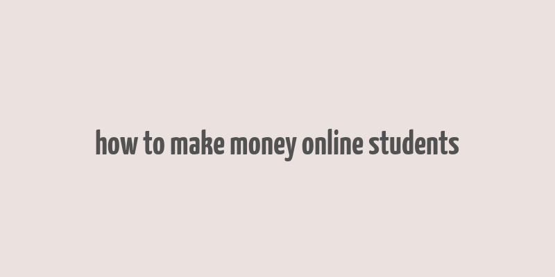 how to make money online students