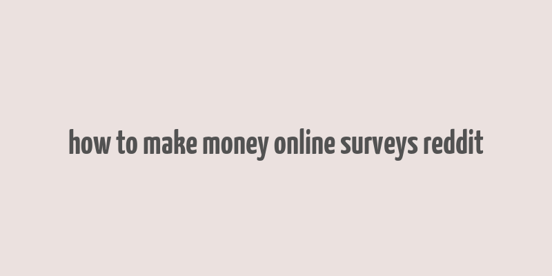 how to make money online surveys reddit