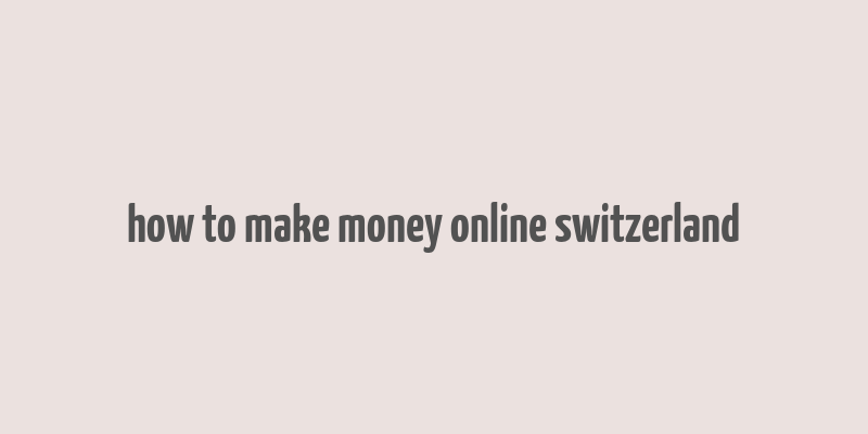 how to make money online switzerland