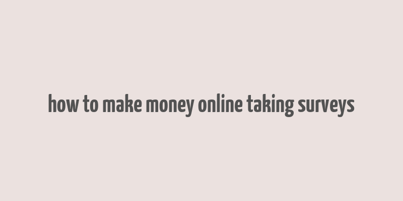 how to make money online taking surveys