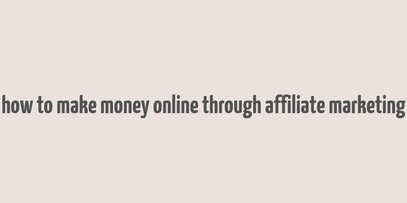 how to make money online through affiliate marketing