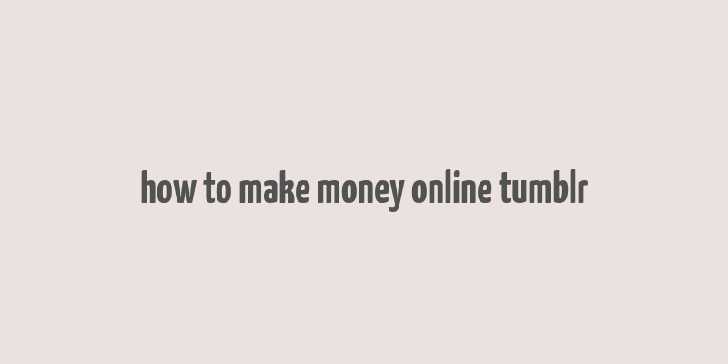 how to make money online tumblr