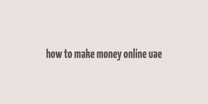 how to make money online uae