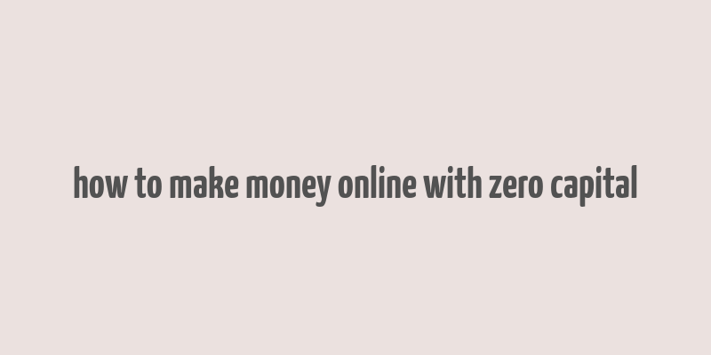 how to make money online with zero capital