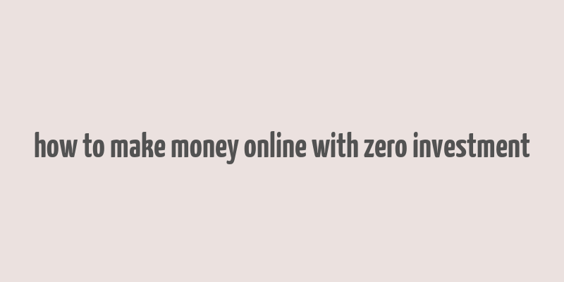 how to make money online with zero investment