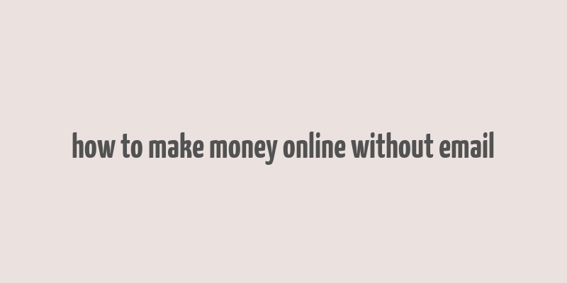 how to make money online without email