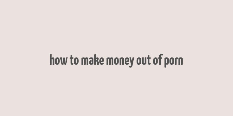 how to make money out of porn