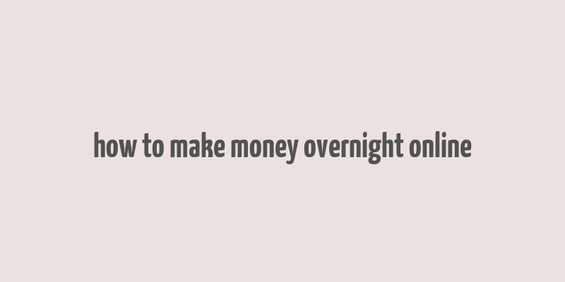 how to make money overnight online