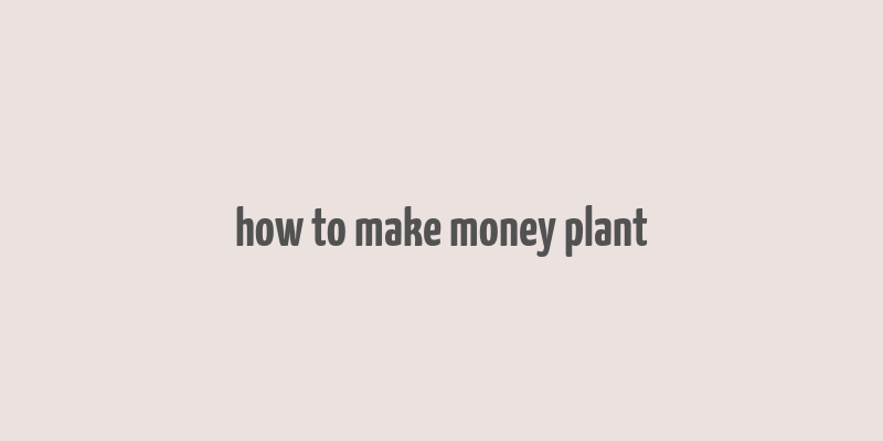 how to make money plant