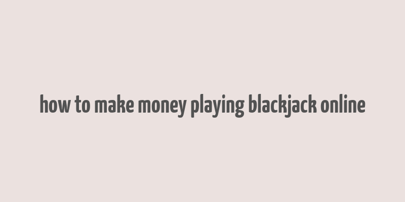 how to make money playing blackjack online