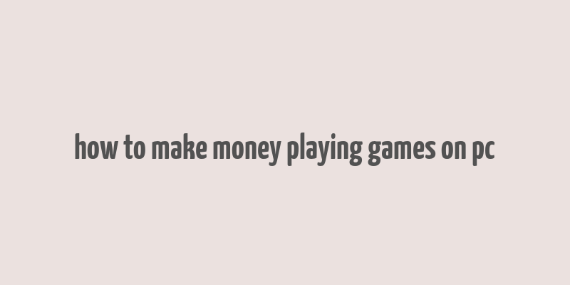 how to make money playing games on pc