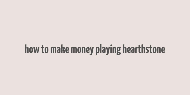 how to make money playing hearthstone