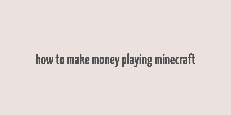 how to make money playing minecraft