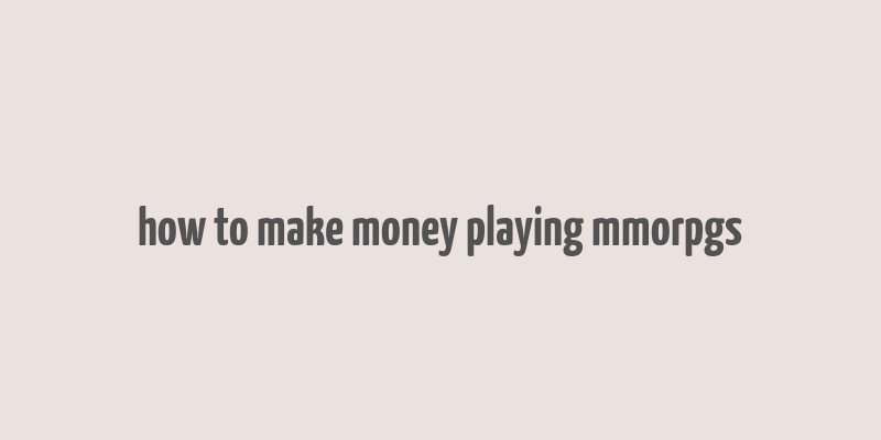 how to make money playing mmorpgs