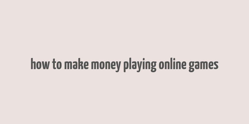 how to make money playing online games