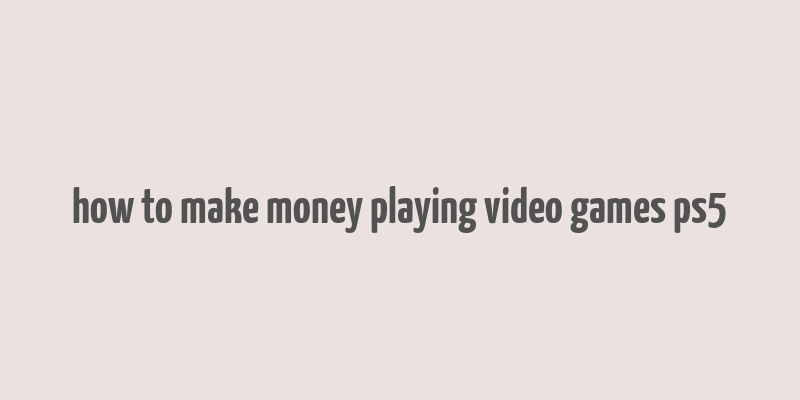 how to make money playing video games ps5