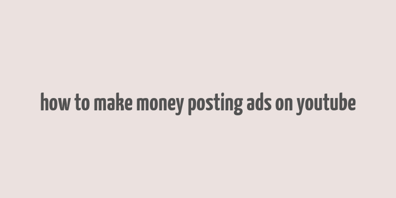 how to make money posting ads on youtube