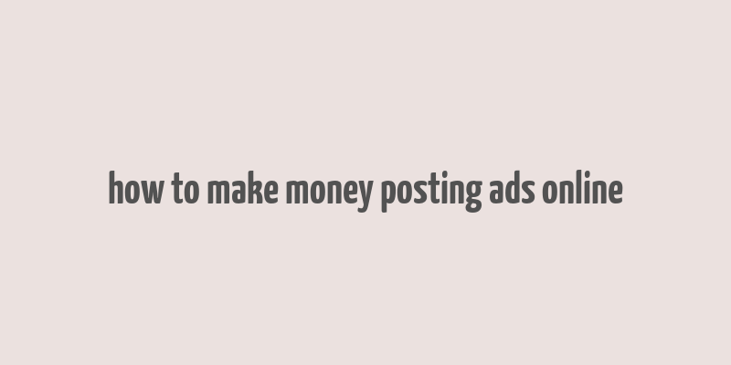 how to make money posting ads online