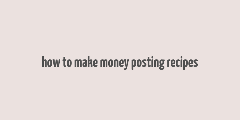 how to make money posting recipes