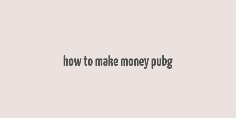 how to make money pubg