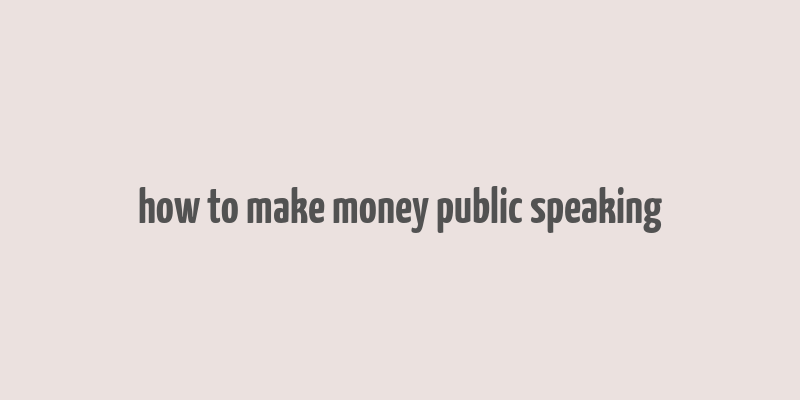 how to make money public speaking