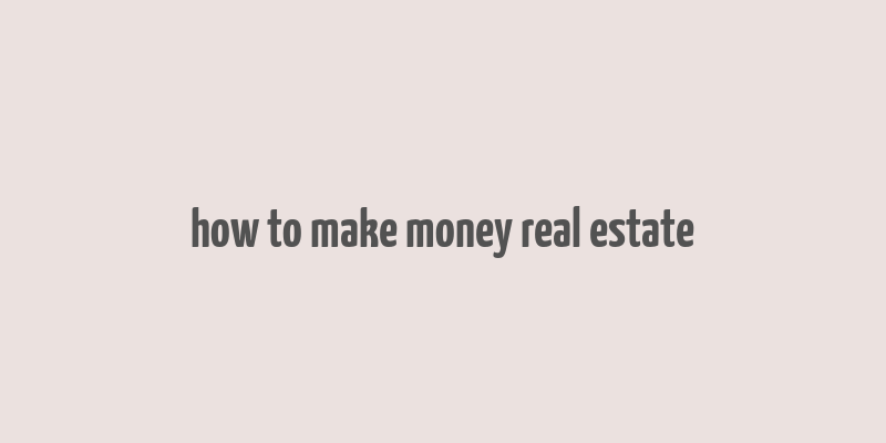 how to make money real estate