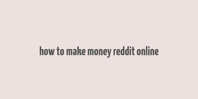 how to make money reddit online