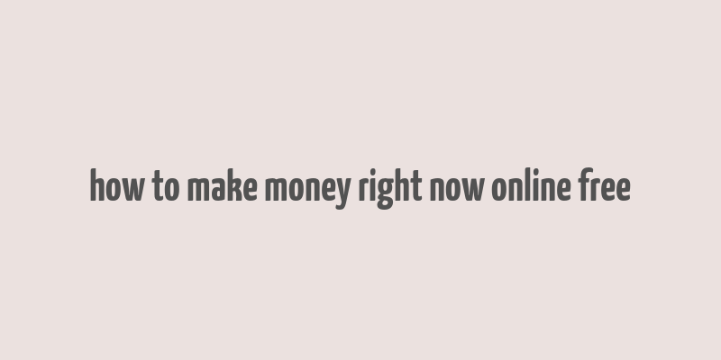 how to make money right now online free