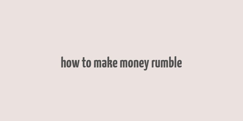 how to make money rumble