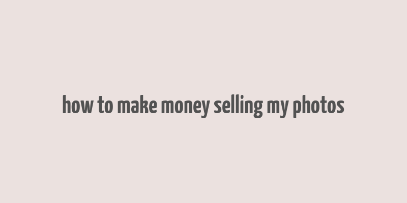 how to make money selling my photos