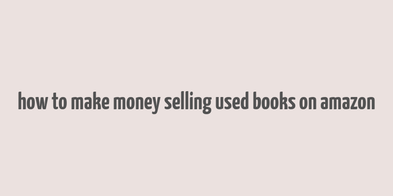 how to make money selling used books on amazon