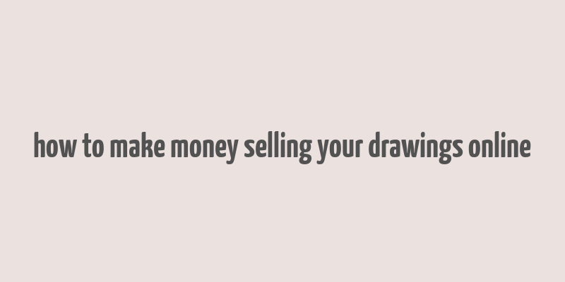 how to make money selling your drawings online