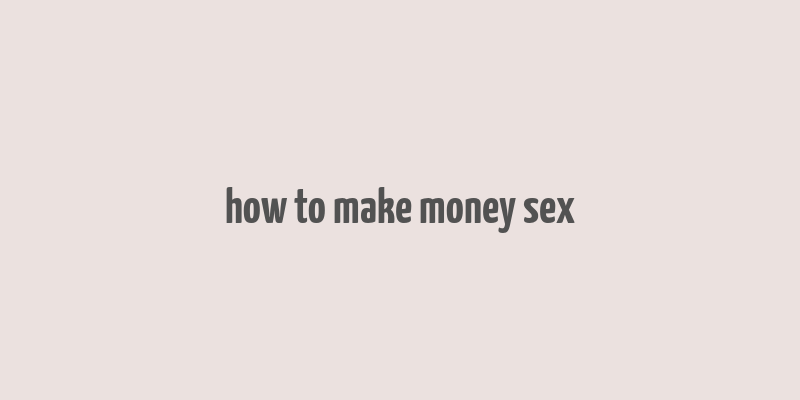 how to make money sex