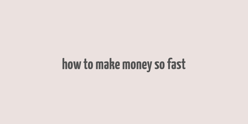 how to make money so fast