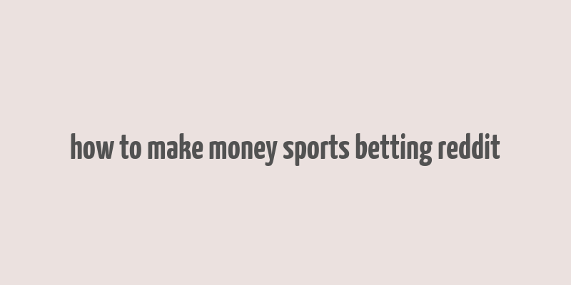 how to make money sports betting reddit