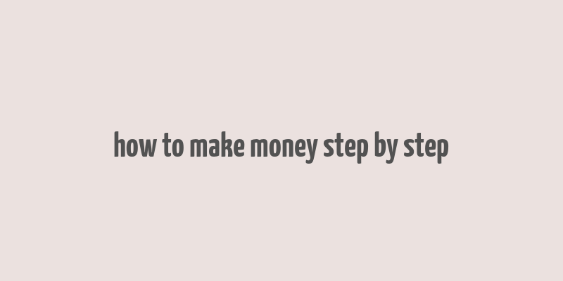 how to make money step by step