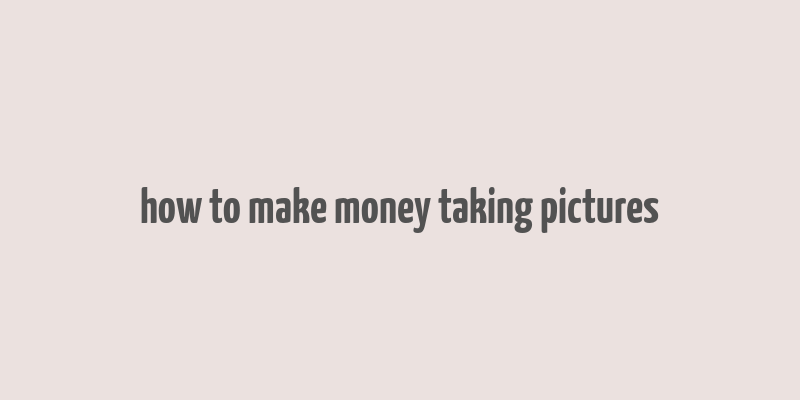 how to make money taking pictures