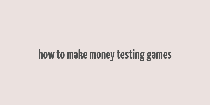 how to make money testing games