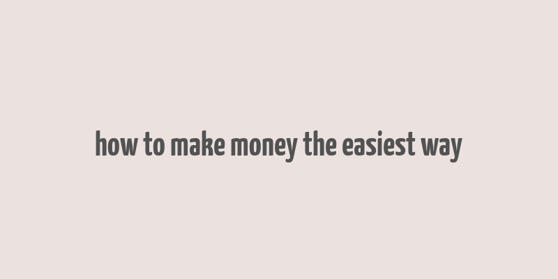 how to make money the easiest way