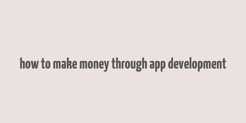 how to make money through app development