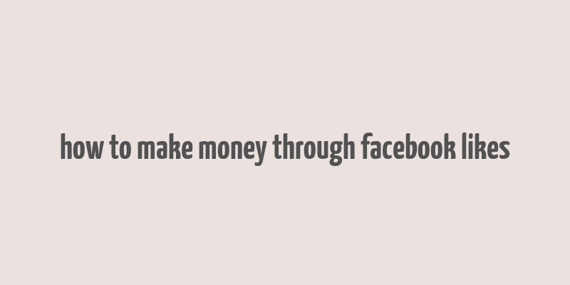 how to make money through facebook likes