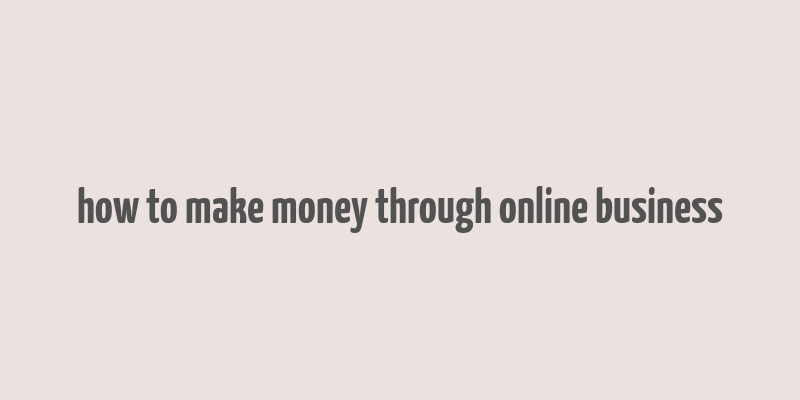 how to make money through online business