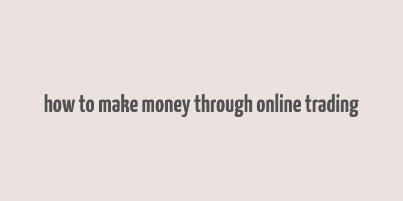 how to make money through online trading