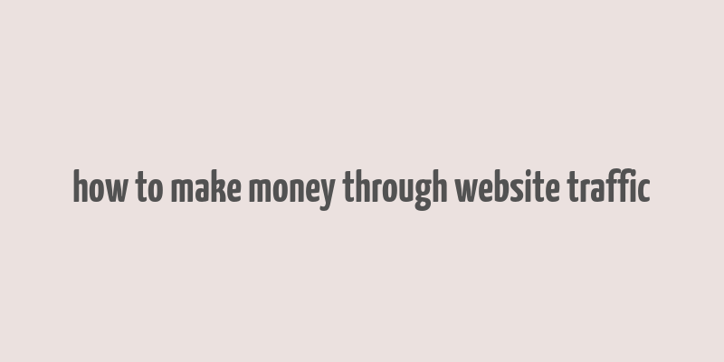 how to make money through website traffic