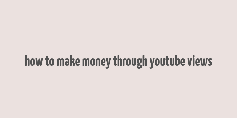 how to make money through youtube views