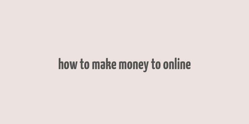 how to make money to online