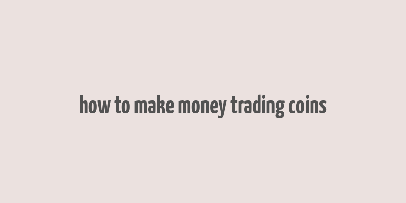 how to make money trading coins