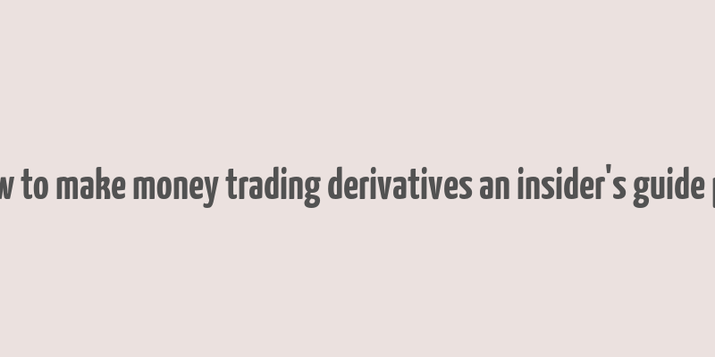 how to make money trading derivatives an insider's guide pdf